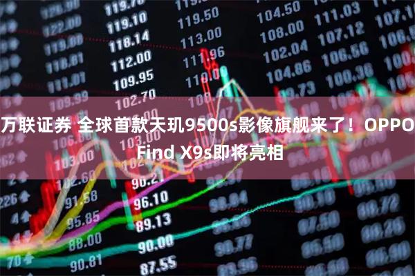 万联证券 全球首款天玑9500s影像旗舰来了！OPPO Find X9s即将亮相